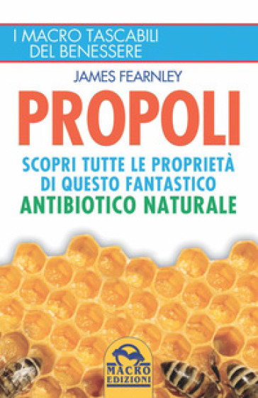 Propoli. Scopri tutte le proprietà di questo fantastico antibiotico naturale - James Fearnley