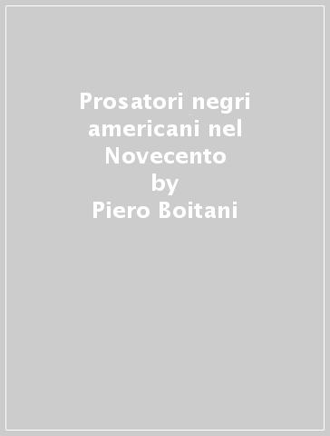 Prosatori negri americani nel Novecento - Piero Boitani