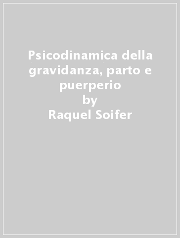 Psicodinamica della gravidanza, parto e puerperio - Raquel Soifer