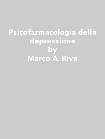 Psicofarmacologia della depressione - Marco A. Riva