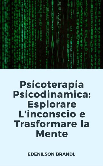 Psicoterapia Psicodinamica: Esplorare L'inconscio e Trasformare la Mente - Edenilson Brandl