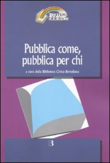 Pubblica come, pubblica per chi. Il servizio bibliotecario pubblico tra passato e futuro