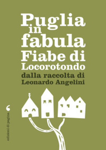 Puglia in fabula. Fiabe di Locorotondo dalla raccolta di Leonardo Angelini - Leonardo Angelini