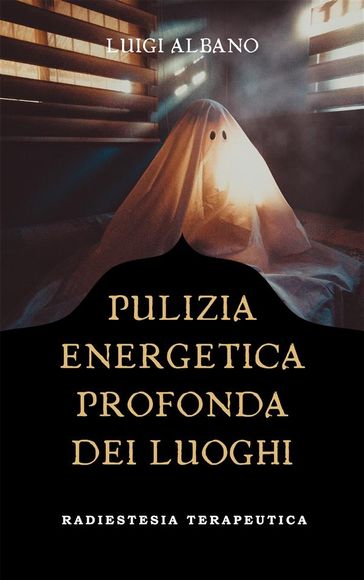 Pulizia Energetica Profonda dei Luoghi - Luigi Albano