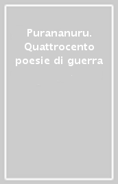 Purananuru. Quattrocento poesie di guerra