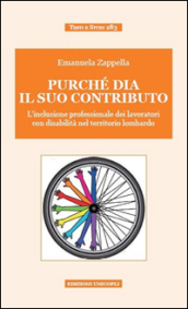 Purché dia il suo contributo. L inclusione professionale dei lavoratori con disabilità nel territorio lombardo