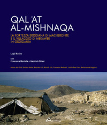 Qal 'at al-Mishnaqa. La fortezza erodiana di Macheronte e il villaggio di Mekawer in Giordania - Luigi Marino - Francesca Martella - Najati El Fitiani