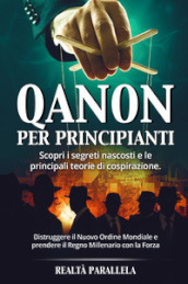 Qanon per principianti. Scopri i segreti nascosti e le principali teorie di cospirazione