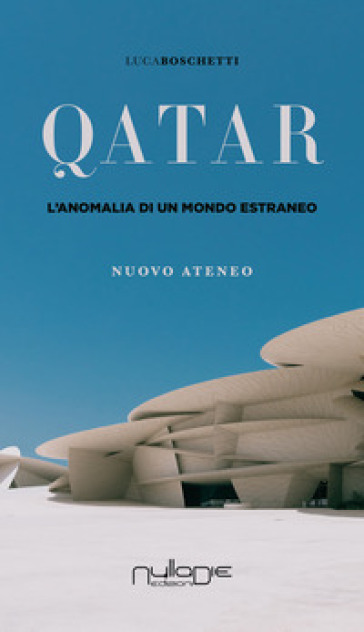 Qatar. L'anomalia di un mondo estraneo - Luca Boschetti