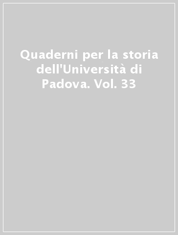 Quaderni per la storia dell'Università di Padova. Vol. 33