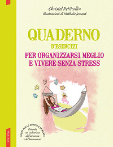 Quaderno d'esercizi per organizzarsi meglio e vivere senza stress - Christel Petitcollin