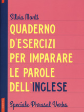 Quaderno d esercizi per imparare le parole dell inglese. Vol. 8: Speciale Phrasal Verbs