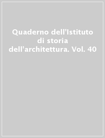 Quaderno dell'Istituto di storia dell'architettura. Vol. 40