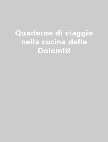 Quaderno di viaggio nella cucina delle Dolomiti