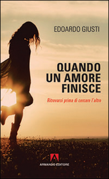 Quando un amore finisce. Ritrovarsi prima di cercare l'altro - Edoardo Giusti