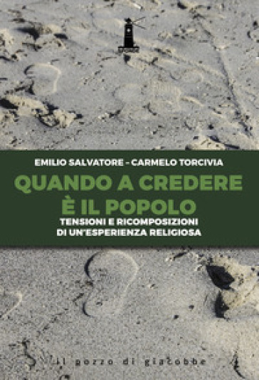 Quando a credere è il popolo. Tensioni e ricomposizioni di un'esperienza religiosa - Carmelo Torcivia - Emilio Salvatore