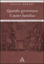 Quando governava il pater familias. La vita familiare nell Europa della Riforma