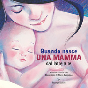 Quando nasce una mamma. Dal latte a te - Claudia Centi