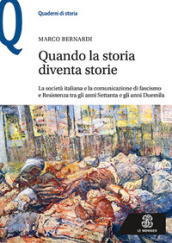 Quando la storia diventa storie. La società italiana e la comunicazione di fascismo e Resistenza tra gli anni Settanta e gli anni Duemila