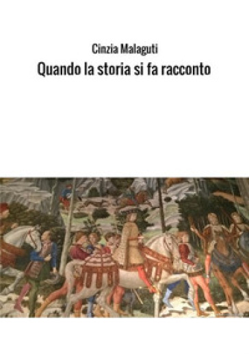 Quando la storia si fa racconto - Cinzia Malaguti