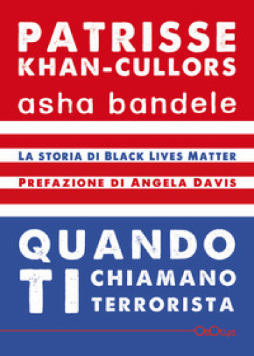 Quando ti chiamano terrorista. A Black Lives Matter memoir - Patrisse Khan-Cullors - asha bandele