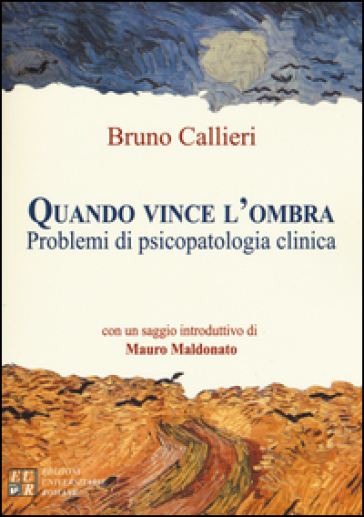 Quando vince l'ombra. Problemi di psicopatologia clinica - Bruno Callieri