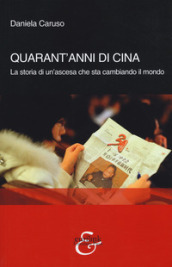 Quarant anni di Cina. La storia di un ascesa che sta cambiando il mondo