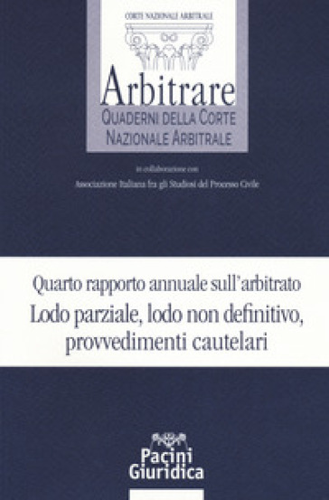 Quarto rapporto annuale sull'arbitrato. Lodo parziale, lodo non definitivo, provvedimenti cautelari