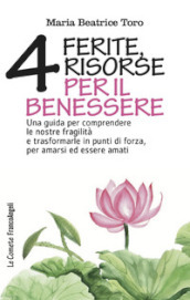 Quattro ferite, quattro risorse per il benessere. Una guida per comprendere le nostre fragilità e trasformarle in punti di forza, per amarsi ed essere amati