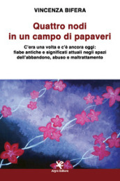 Quattro nodi in un campo di papaveri. C era una volta e c è ancora oggi: fiabe antiche e significati attuali negli spazi dell abbandono, abuso e maltrattamento