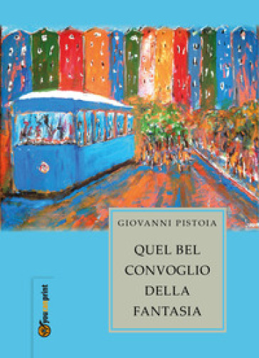 Quel bel convoglio della fantasia - Giovanni Pistoia