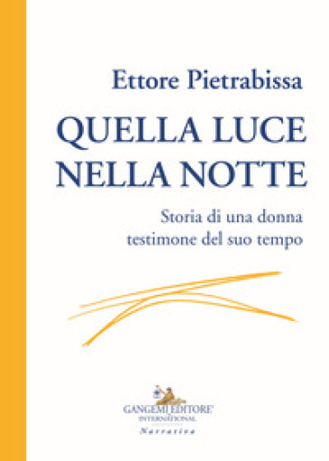 Quella luce nella notte. Storia di una donna testimone del suo tempo - Ettore Pietrabissa