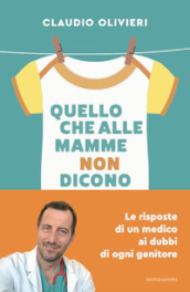 Quello che alle mamme non dicono. Le risposte di un medico ai dubbi di ogni genitore