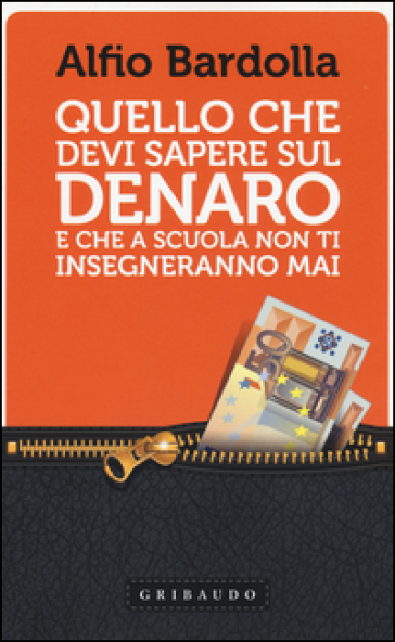 Quello che devi sapere sul denaro. E che a scuola non ti insegneranno mai - Alfio Bardolla