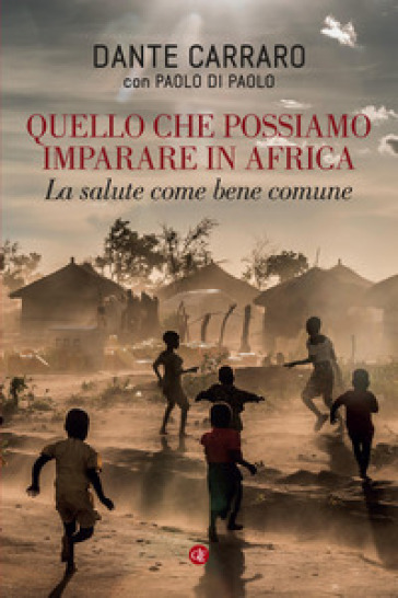 Quello che possiamo imparare in Africa. La salute come bene comune - Dante Carraro