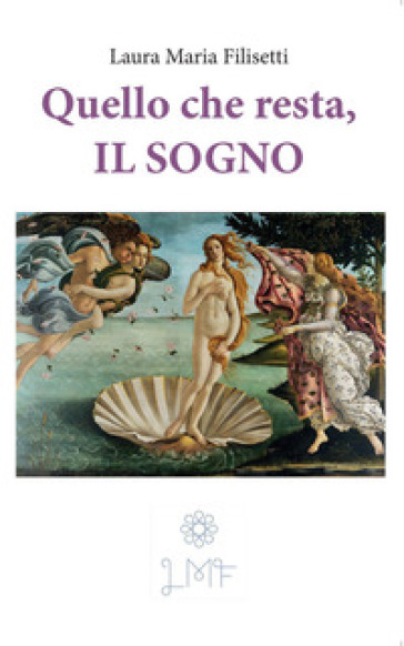 Quello che resta, il sogno - Laura Maria Filisetti