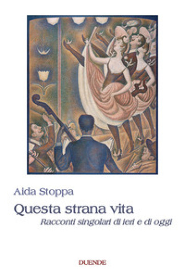 Questa strana vita. Racconti singolari di ieri e di oggi - Aida Stoppa