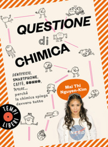 Questione di chimica. Dentrificio, smartphone, caffè, sonno, amore... perché la chimica spiega davvero tutto - Mai Thi Nguyen-Kim