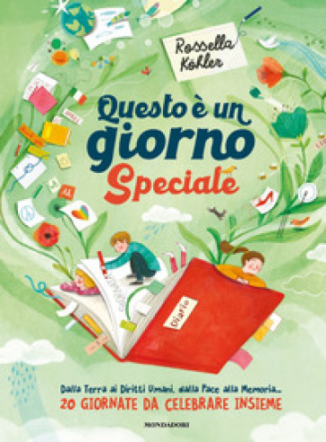 Questo è un giorno speciale. Dalla Terra ai Diritti Umani, dalla Pace, alla Memoria... 20 giornate da celebrare insieme - Rossella Kohler