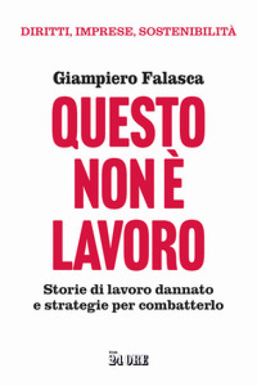 Questo non è lavoro. Storie di lavoro dannato e strategie per combatterlo - Giampiero Falasca