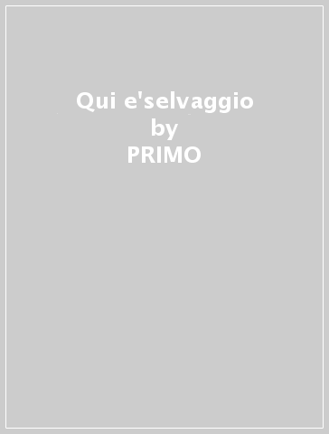 Qui e'selvaggio - PRIMO & SQUARTA