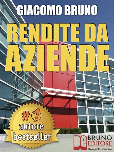 RENDITE DA AZIENDE. Come Progettare Imprese che Producono Redditi Automatici senza la tua Presenza - Giacomo Bruno