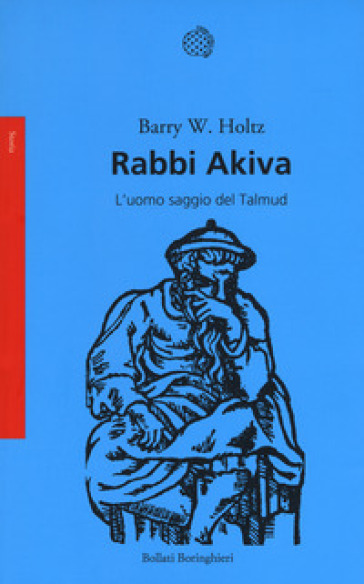 Rabbi Akiva. L'uomo saggio del Talmud - Barry W. Holtz