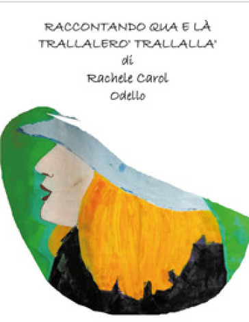 Raccontando qua e là trallalerò trallallà - Rachele Carol Odello