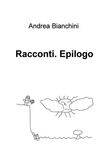 Racconti. Epilogo - Andrea Bianchini