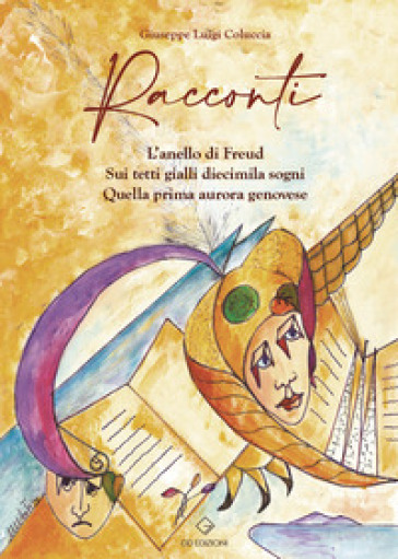 Racconti. L'anello di Freud-Sui tetti gialli diecimila sogni-Quella prima aurora genovese - Luigi Giuseppe Coluccia