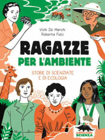 Ragazze per l'ambiente. Storie di scienziate e di ecologia - Vichi De Marchi - Roberta Fulci