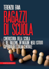 Ragazzi di scuola. Controstoria della scuola e del bullismo. Un indagine negli istituti superiori dell Italia centrale