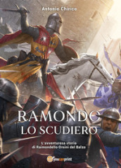 Ramondo lo scudiero. L avventurosa storia di Raimondello Orsini del Balzo