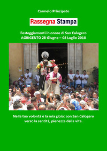 Rassegna stampa. Festeggiamenti in onore di san Calogero (Agrigento 28 giugno-8 luglio 2018) - Carmelo Principato